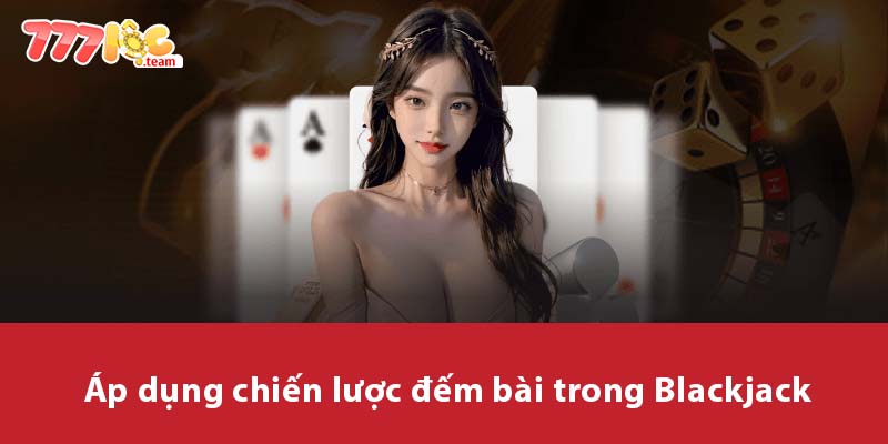 Áp dụng chiến lược đếm bài trong Blackjack