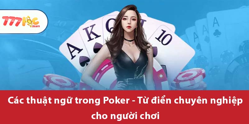 Các thuật ngữ trong Poker - Từ điển chuyên nghiệp cho người chơi