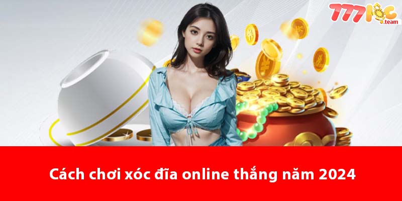 Cách chơi Xóc Đĩa Online thắng năm 2024