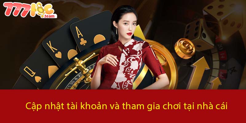 Cập nhật tài khoản và tham gia chơi tại nhà cái