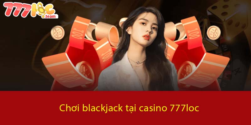 Chơi Blackjack tại Casino 777LOC