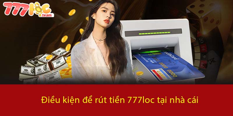 Điều kiện để rút tiền 777LOC tại nhà cái