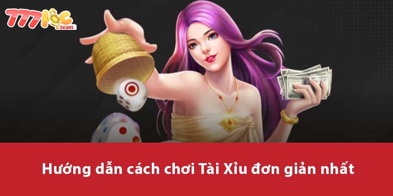 Hướng dẫn cách chơi Tài Xỉu đơn giản nhất