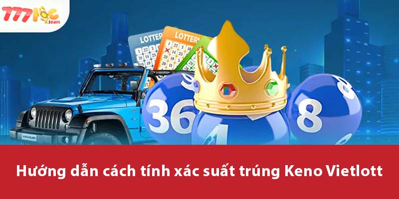 Hướng dẫn cách tính xác suất trúng Keno Vietlott