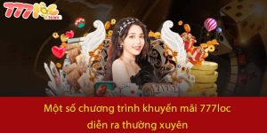 Một số chương trình khuyến mãi 777LOC diễn ra thường xuyên