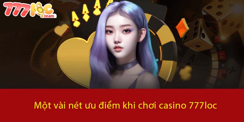 Một vài nét ưu điểm khi chơi Casino 777LOC