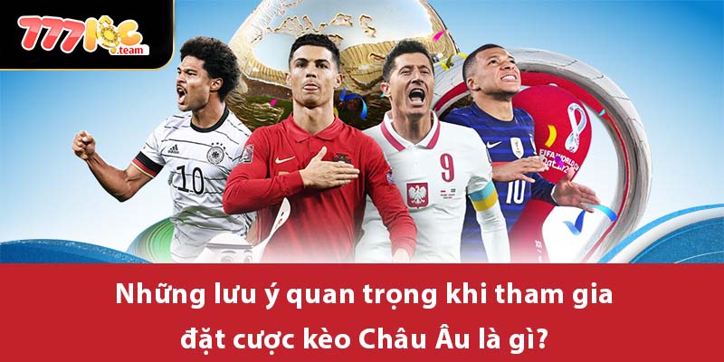 Những lưu ý quan trọng khi tham gia đặt cược kèo Châu Âu là gì?