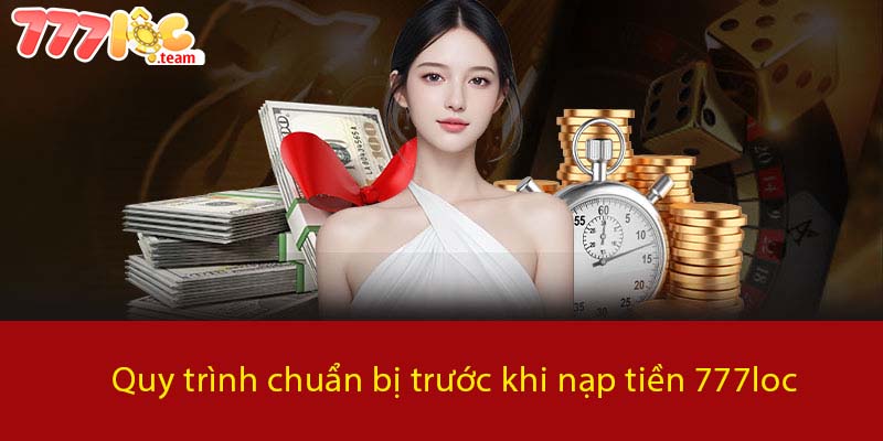 Quy trình chuẩn bị trước khi nạp tiền 777LOC