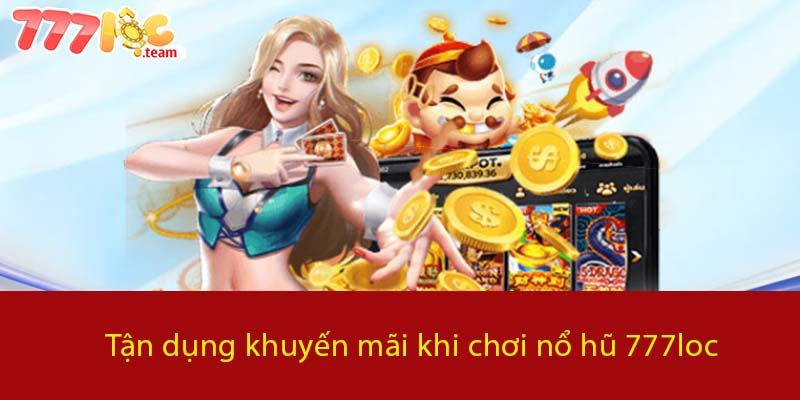 Tận dụng khuyến mãi khi chơi Nổ Hũ 777LOC