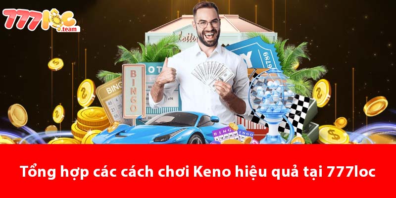 Tổng hợp các cách chơi Keno hiệu quả tại 777LOC