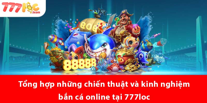 Tổng hợp những chiến thuật và kinh nghiệm bắn cá Online tại 777LOC