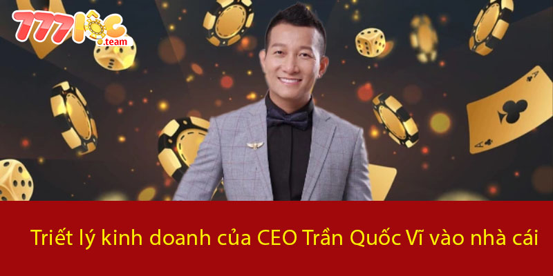 Triết lý kinh doanh của CEO Trần Quốc Vĩ vào nhà cái