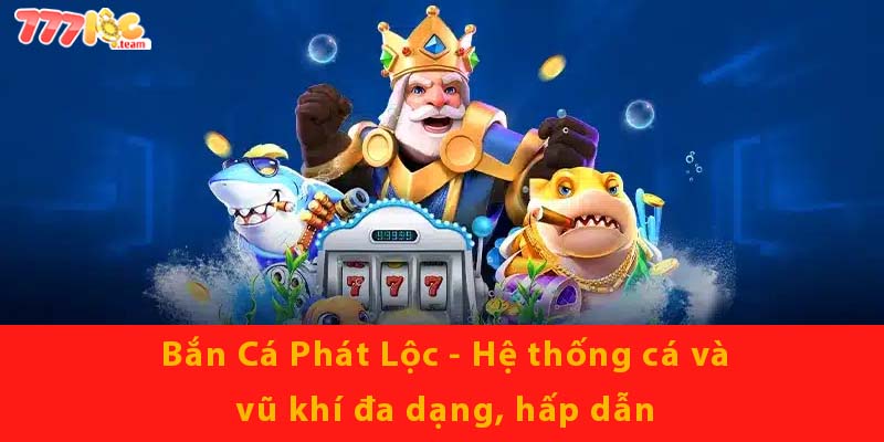 Bắn Cá Phát Lộc - Hệ thống cá và vũ khí đa dạng, hấp dẫn