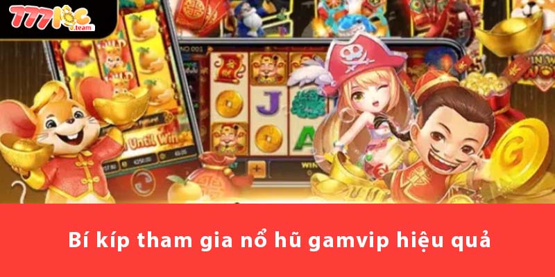 Bí kíp tham gia Nổ Hũ Gamvip hiệu quả