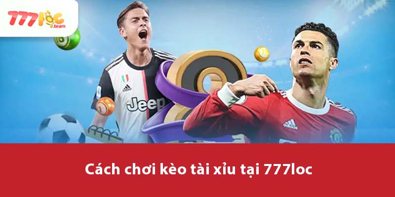 Cách chơi Kèo Tài Xỉu tại 777LOC