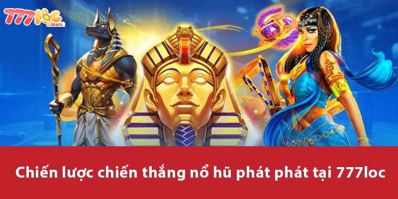 Chiến lược chiến thắng Nổ Hũ Phát Phát tại 777LOC