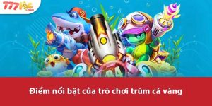 Điểm nổi bật của trò chơi Trùm Cá Vàng