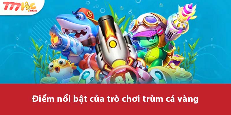 Điểm nổi bật của trò chơi Trùm Cá Vàng