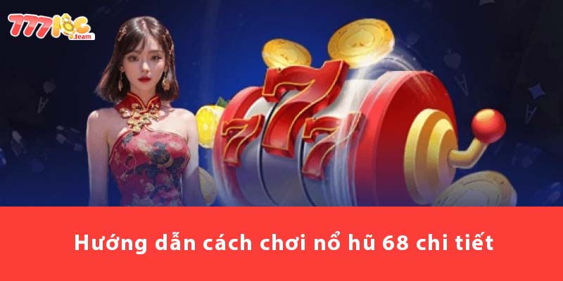 Hướng dẫn cách chơi Nổ Hũ 68 chi tiết