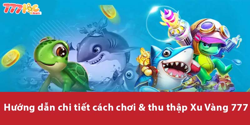 Hướng dẫn chi tiết cách chơi & thu thập Xu Vàng 777