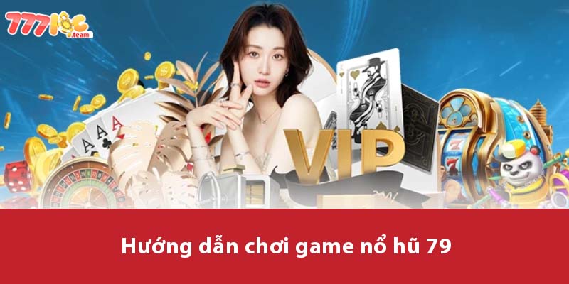 Hướng dẫn chơi game Nổ Hũ 79