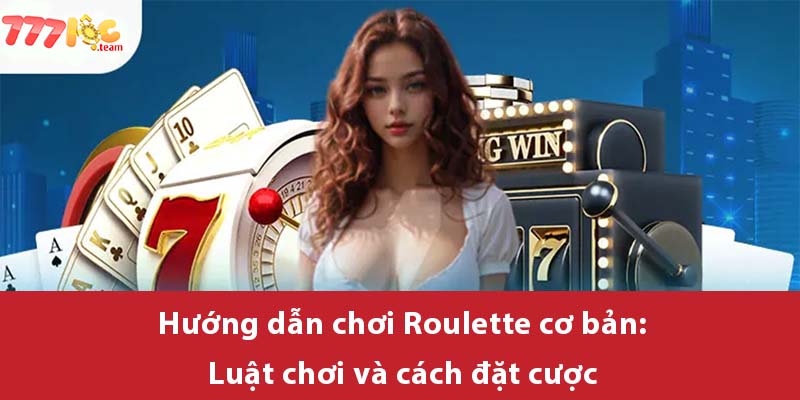 Hướng dẫn chơi Roulette cơ bản: Luật chơi và cách đặt cược