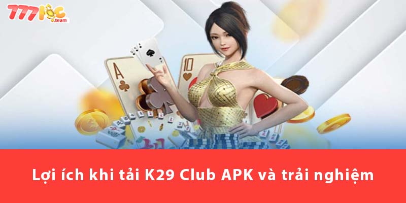 Lợi ích khi tải K29 Club APK và trải nghiệm