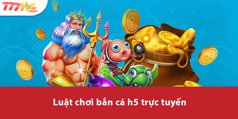 Luật chơi Bắn Cá H5 trực tuyến