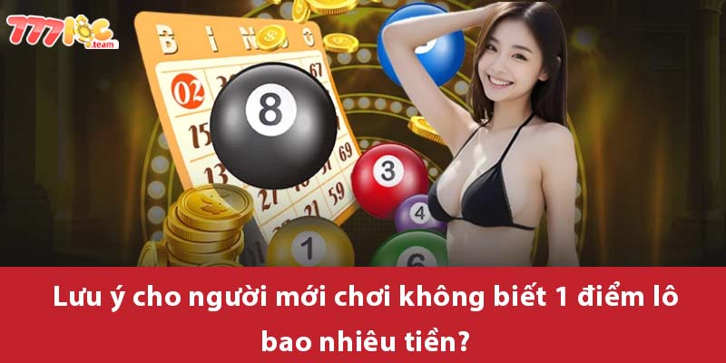 Lưu ý cho người mới chơi không biết 1 điểm lô bao nhiêu tiền?