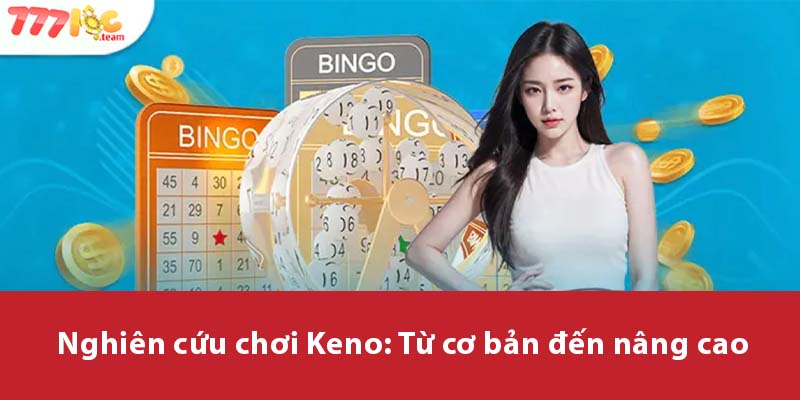 Nghiên cứu chơi Keno: Từ cơ bản đến nâng cao