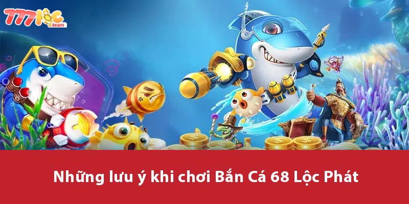 Những lưu ý khi chơi Bắn Cá 68 Lộc Phát