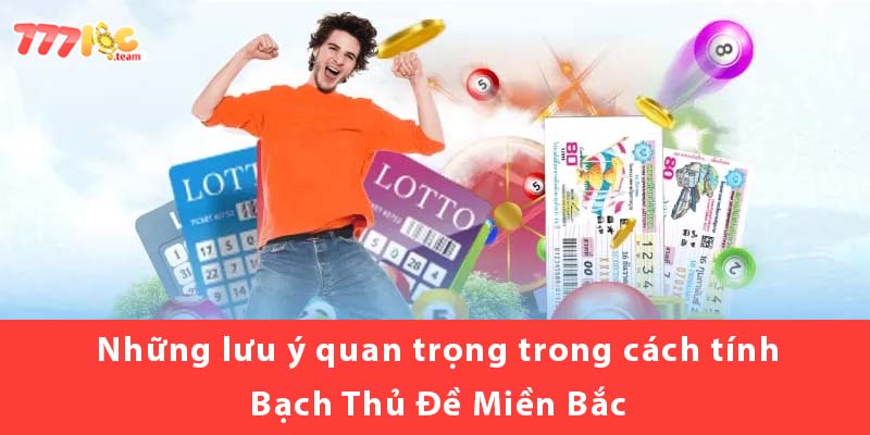 Những lưu ý quan trọng trong cách tính Bạch Thủ Đề Miền Bắc