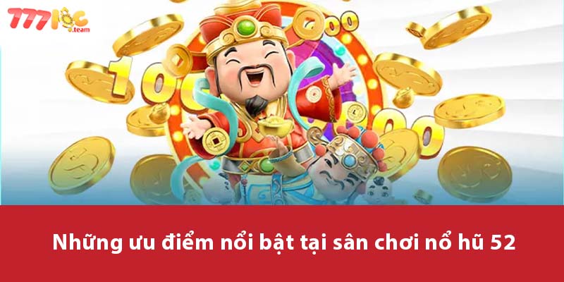 Những ưu điểm nổi bật tại sân chơi Nổ Hũ 52