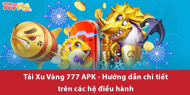 Tải Xu Vàng 777 APK - Hướng dẫn chi tiết trên các hệ điều hành