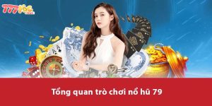 Tổng quan trò chơi Nổ Hũ 79